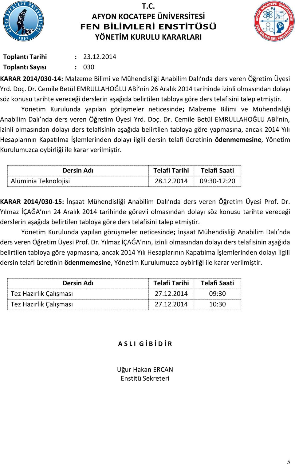 Yönetim Kurulunda yapılan görüşmeler neticesinde; Malzeme Bilimi ve Mühendisliği Anabilim Dalı nda ders veren Öğretim Üyesi Yrd. Doç. Dr.