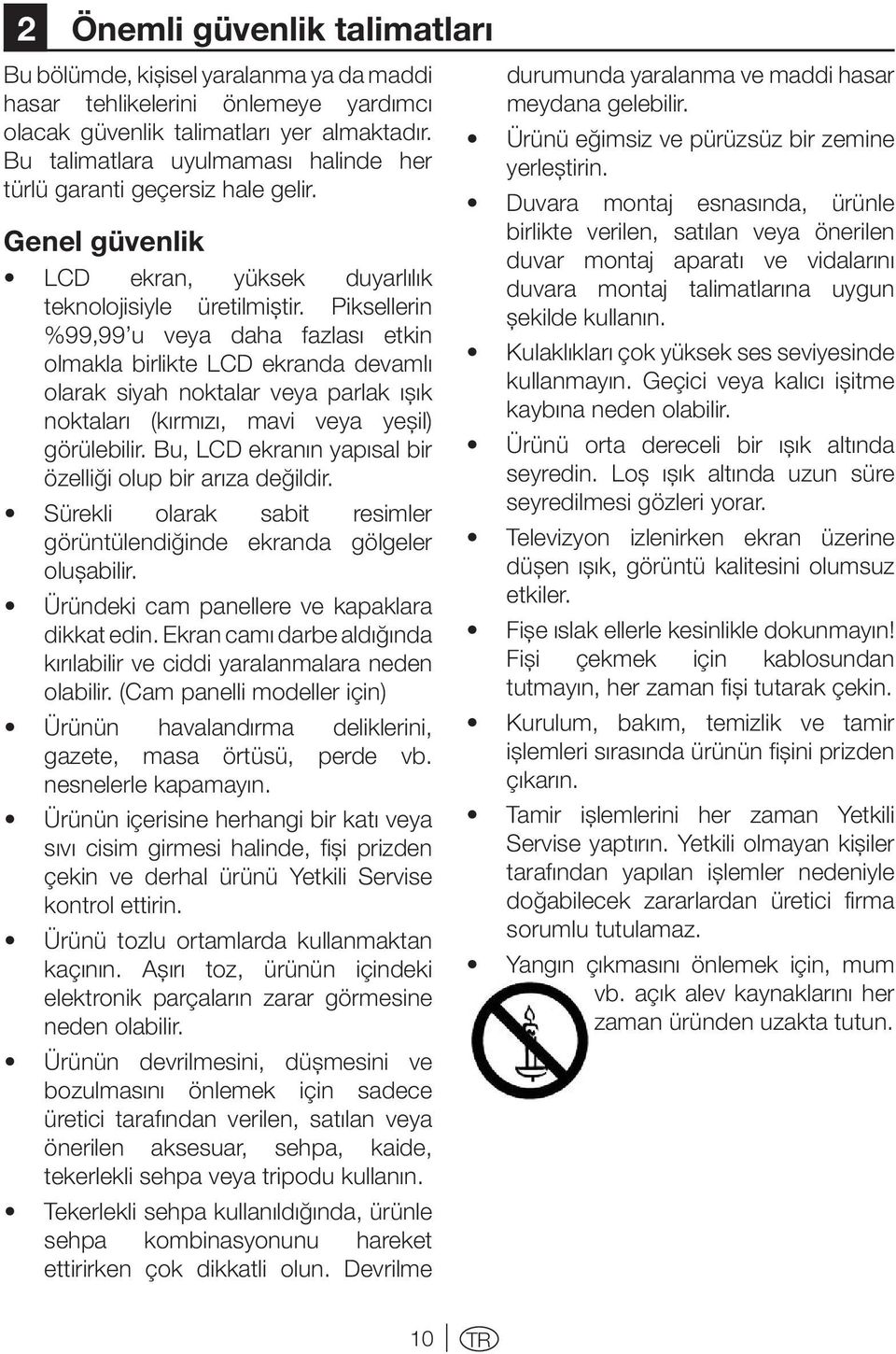 Piksellerin %99,99 u veya daha fazlası etkin olmakla birlikte LCD ekranda devamlı olarak siyah noktalar veya parlak ışık noktaları (kırmızı, mavi veya yeşil) görülebilir.