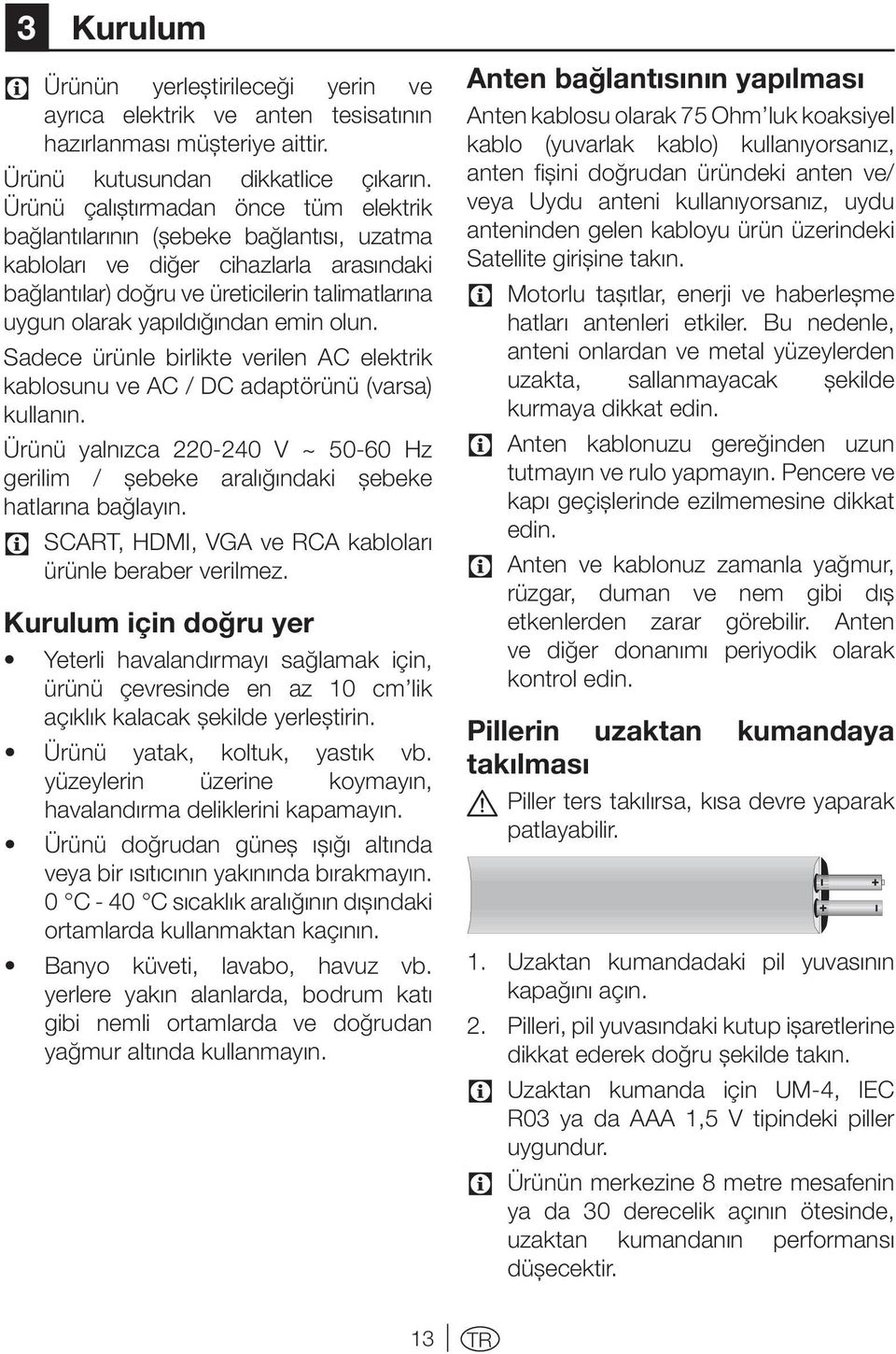 emin olun. Sadece ürünle birlikte verilen AC elektrik kablosunu ve AC / DC adaptörünü (varsa) kullanın. Ürünü yalnızca 220-240 V ~ 50-60 Hz gerilim / şebeke aralığındaki şebeke hatlarına bağlayın.