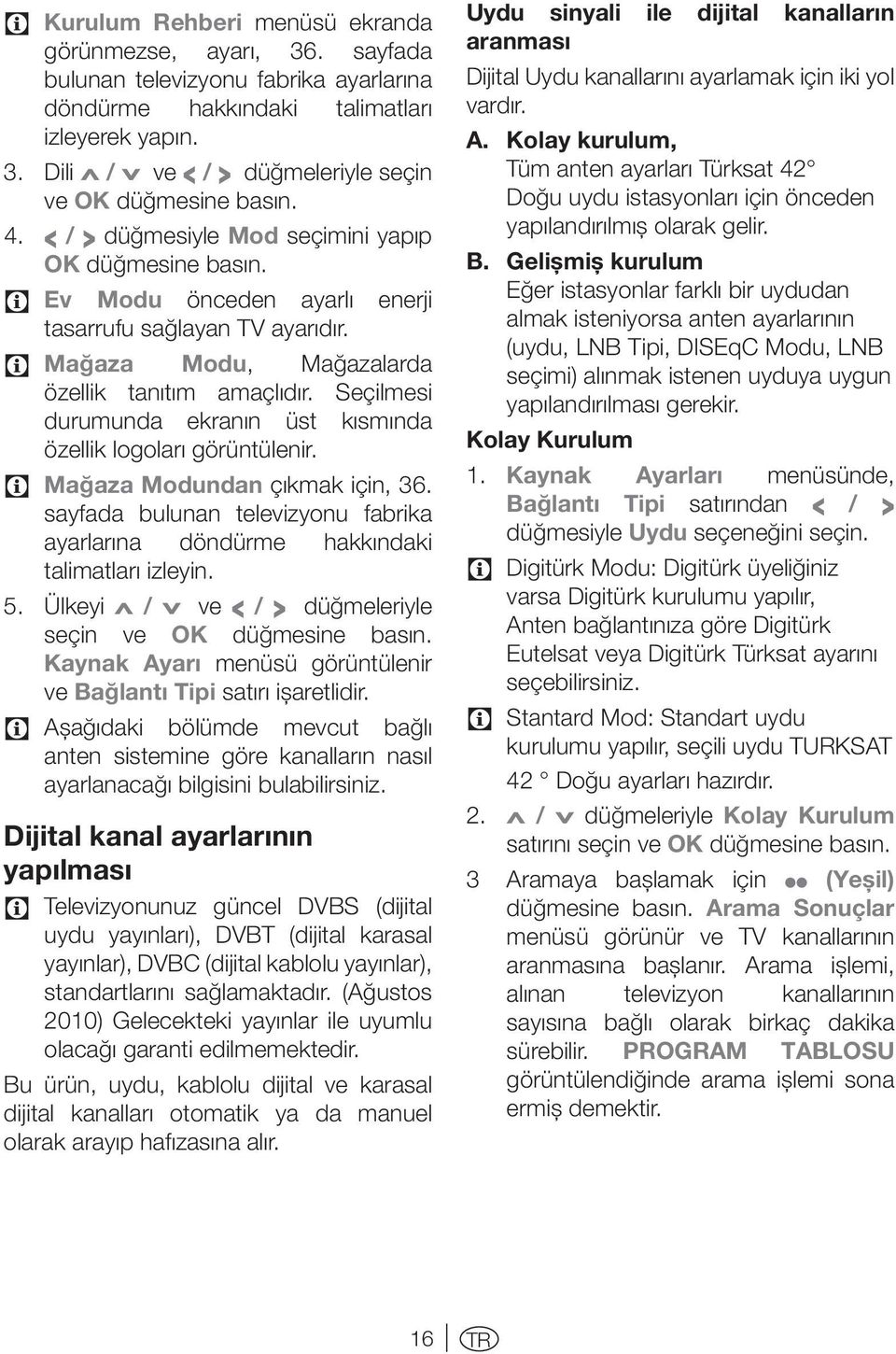 Seçilmesi durumunda ekranın üst kısmında özellik logoları görüntülenir. C Mağaza Modundan çıkmak için, 36. sayfada bulunan televizyonu fabrika ayarlarına döndürme hakkındaki talimatları izleyin. 5.