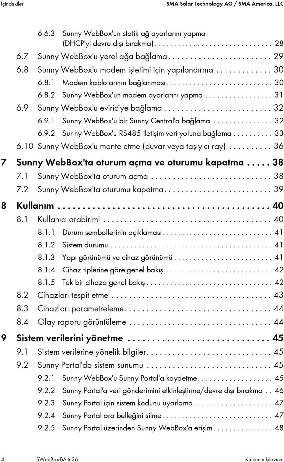 ................ 31 6.9 Sunny WebBox'u eviriciye bağlama......................... 32 6.9.1 Sunny WebBox'u bir Sunny Central'a bağlama............... 32 6.9.2 Sunny WebBox'u RS485 iletişim veri yoluna bağlama.