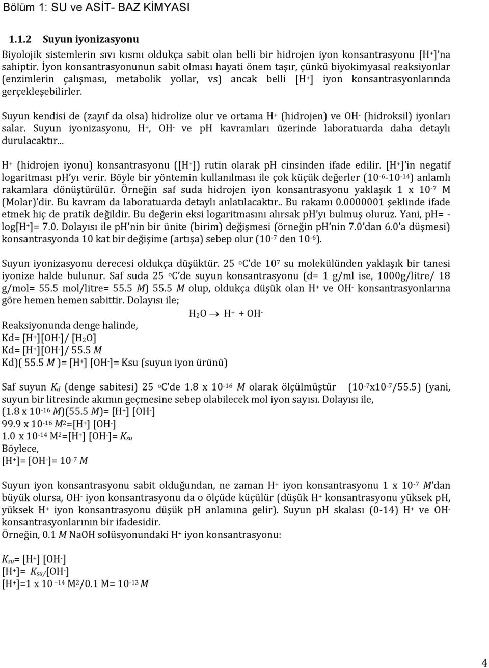 Suyun kendisi de (zayıf da olsa) hidrolize olur ve ortama H + (hidrojen) ve OH - (hidroksil) iyonları salar.