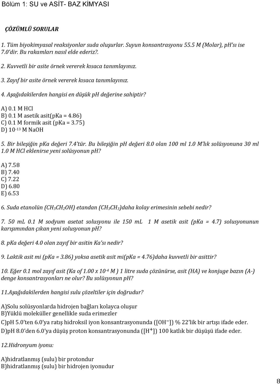 1 M asetik asit(pka = 4.86) C) 0.1 M formik asit (pka = 3.75) D) 10-13 M NaOH 5. Bir bileşiğin pka değeri 7.4 tür. Bu bileşiğin ph değeri 8.0 olan 100 ml 1.0 M lık solüsyonuna 30 ml 1.