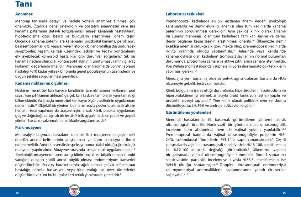 1 Öncelikle kanama paterni; ara kanamalar, postkoital kanama, pelvik ağrı, bası semptomları gibi yapısal veya histolojik bir anormalliği düşündürecek semptomlar; yaşam kalitesi üzerindeki etkiler ve