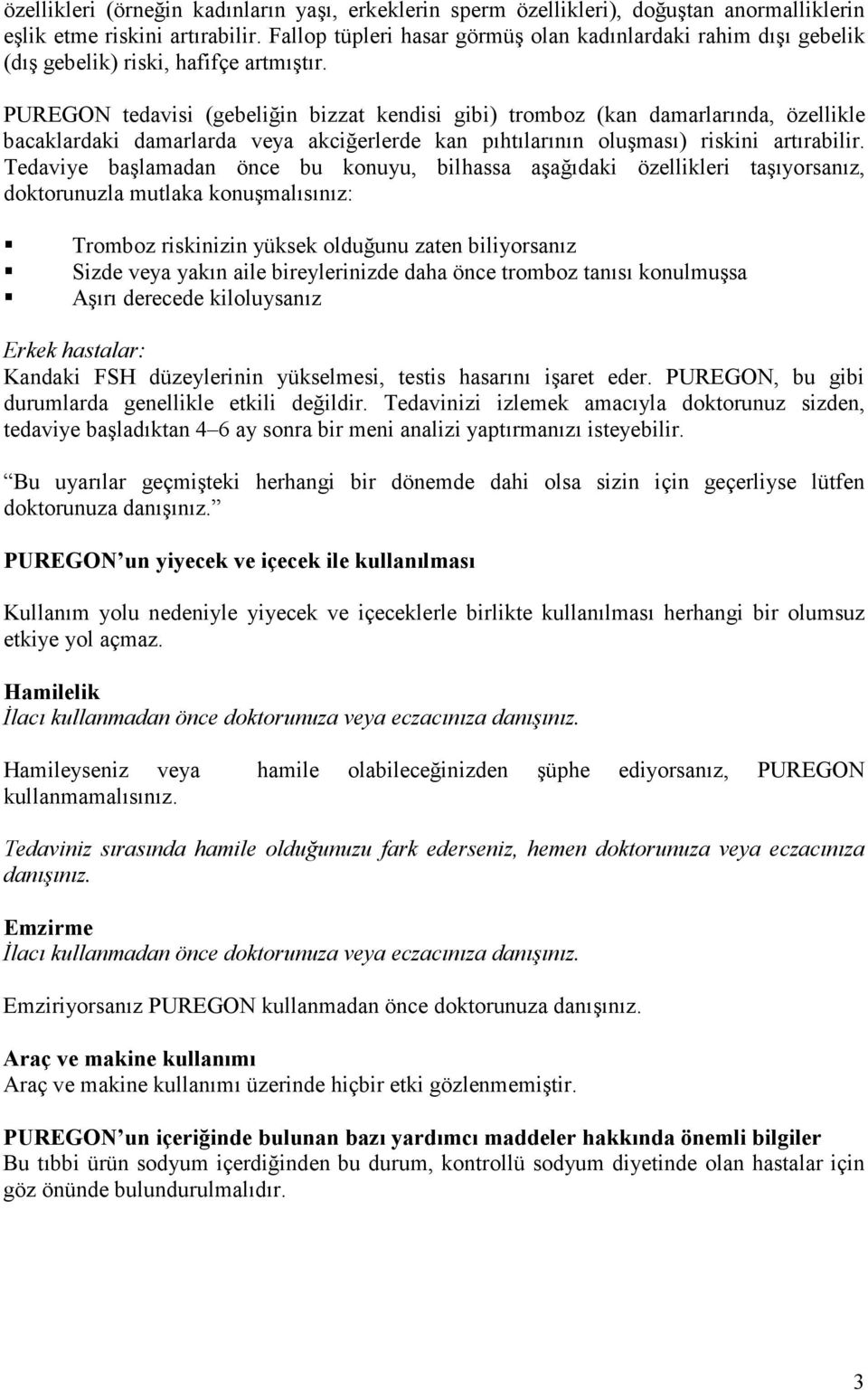 PUREGON tedavisi (gebeliğin bizzat kendisi gibi) tromboz (kan damarlarında, özellikle bacaklardaki damarlarda veya akciğerlerde kan pıhtılarının oluşması) riskini artırabilir.