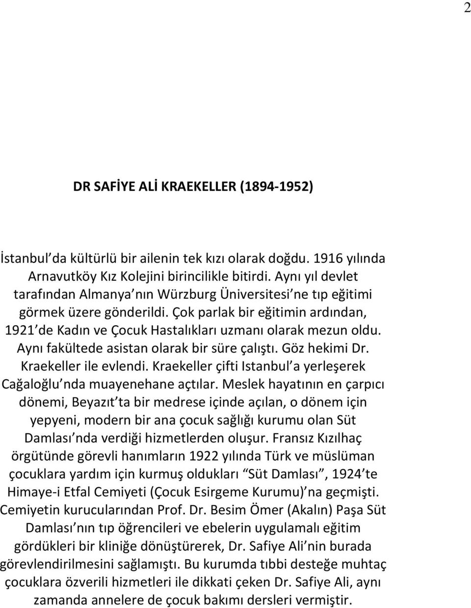 Aynı fakültede asistan olarak bir süre çalıştı. Göz hekimi Dr. Kraekeller ile evlendi. Kraekeller çifti Istanbul a yerleşerek Cağaloğlu nda muayenehane açtılar.