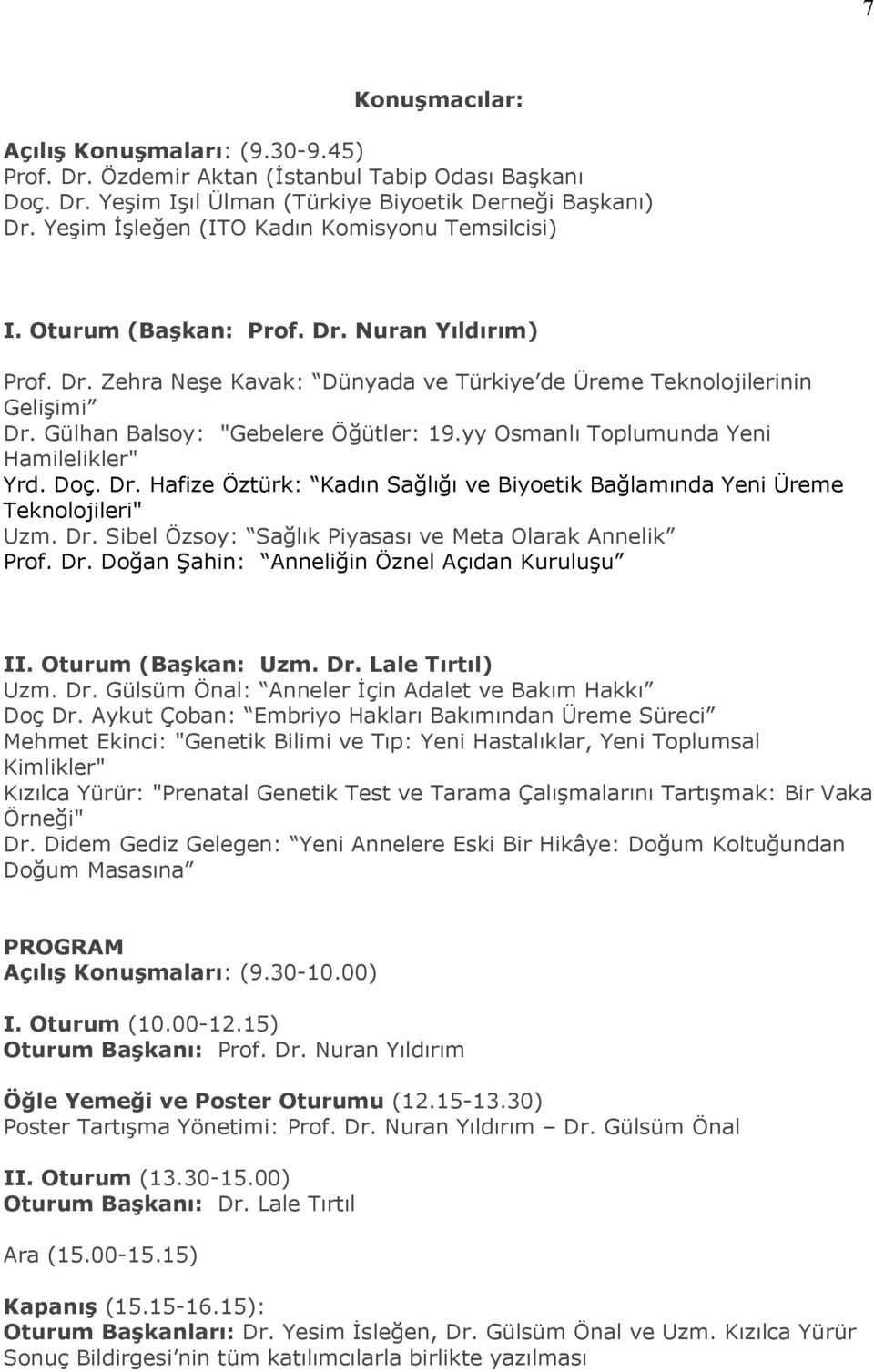 Gülhan Balsoy: "Gebelere Öğütler: 19.yy Osmanlı Toplumunda Yeni Hamilelikler" Yrd. Doç. Dr. Hafize Öztürk: Kadın Sağlığı ve Biyoetik Bağlamında Yeni Üreme Teknolojileri" Uzm. Dr. Sibel Özsoy: Sağlık Piyasası ve Meta Olarak Annelik Prof.