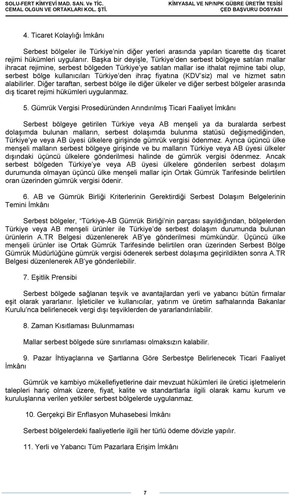 ihraç fiyatına (KDV siz) mal ve hizmet satın alabilirler. Diğer taraftan, serbest bölge ile diğer ülkeler ve diğer serbest bölgeler arasında dış ticaret rejimi hükümleri uygulanmaz. 5.