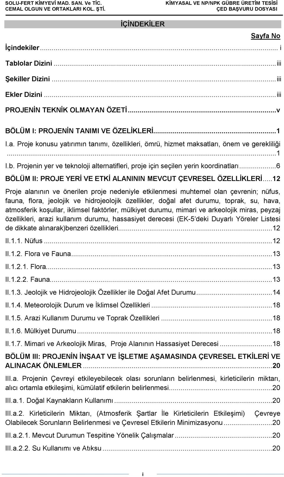 ..12 Proje alanının ve önerilen proje nedeniyle etkilenmesi muhtemel olan çevrenin; nüfus, fauna, flora, jeolojik ve hidrojeolojik özellikler, doğal afet durumu, toprak, su, hava, atmosferik