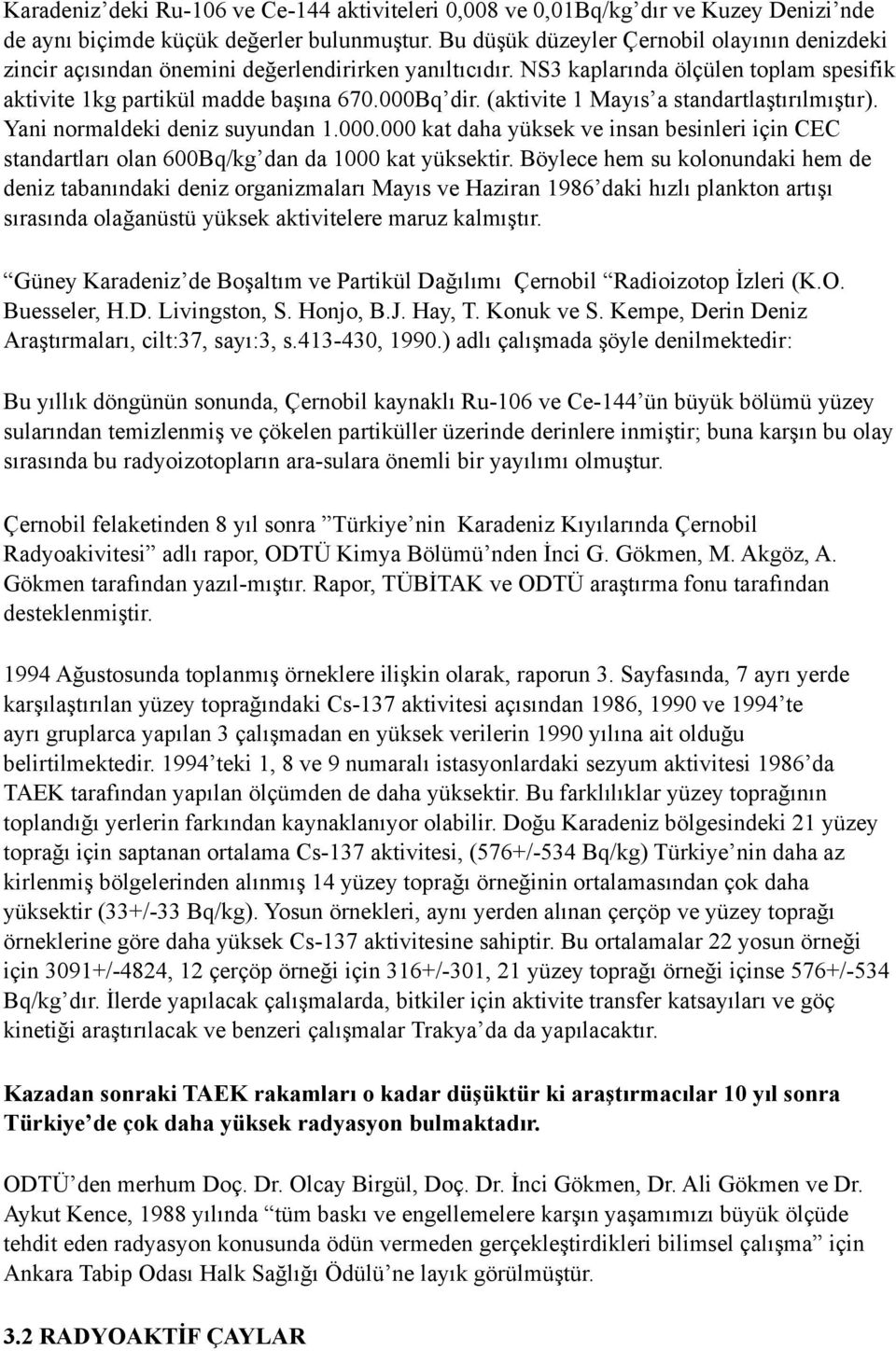 (aktivite 1 Mayıs a standartlaştırılmıştır). Yani normaldeki deniz suyundan 1.000.000 kat daha yüksek ve insan besinleri için CEC standartları olan 600Bq/kg dan da 1000 kat yüksektir.