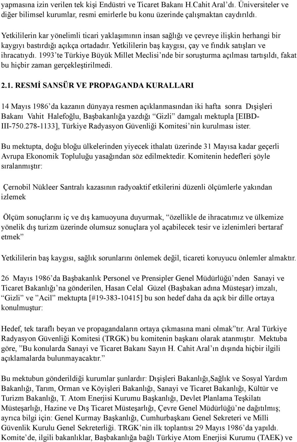 1993 te Türkiye Büyük Millet Meclisi nde bir soruşturma açılması tartışıldı, fakat bu hiçbir zaman gerçekleştirilmedi. 2.1. RESMİ SANSÜR VE PROPAGANDA KURALLARI 14 Mayıs 1986 da kazanın dünyaya