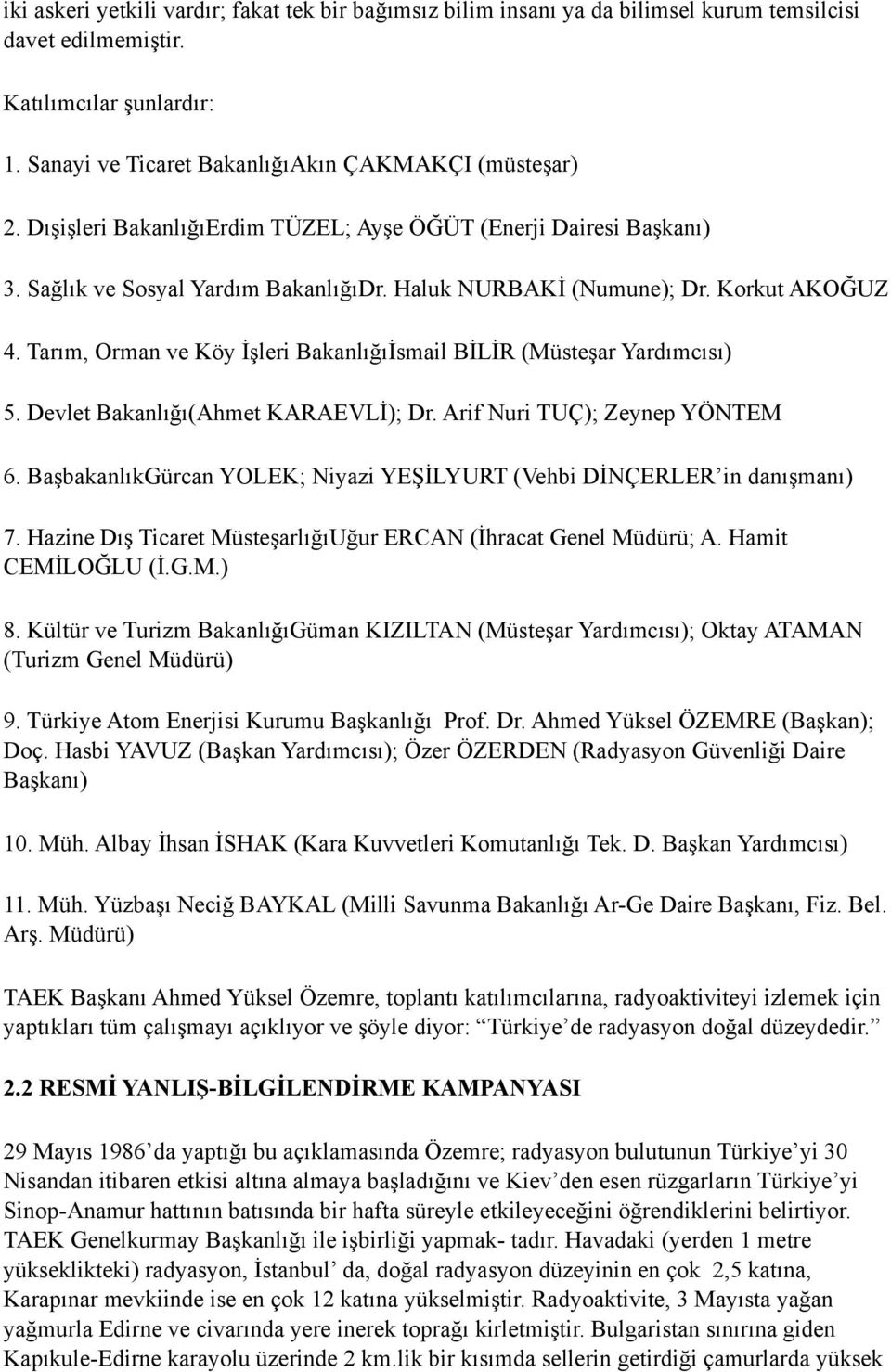 Tarım, Orman ve Köy İşleri Bakanlığıİsmail BİLİR (Müsteşar Yardımcısı) 5. Devlet Bakanlığı(Ahmet KARAEVLİ); Dr. Arif Nuri TUÇ); Zeynep YÖNTEM 6.