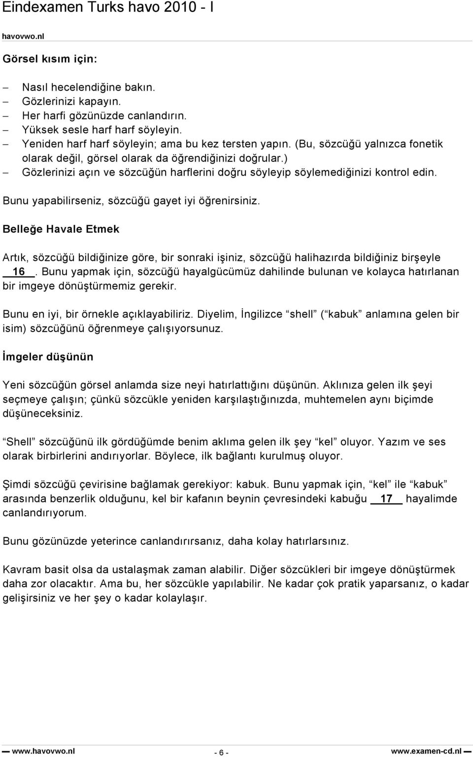 Bunu yapabilirseniz, sözcüğü gayet iyi öğrenirsiniz. Belleğe Havale Etmek Artık, sözcüğü bildiğinize göre, bir sonraki işiniz, sözcüğü halihazırda bildiğiniz birşeyle 16.