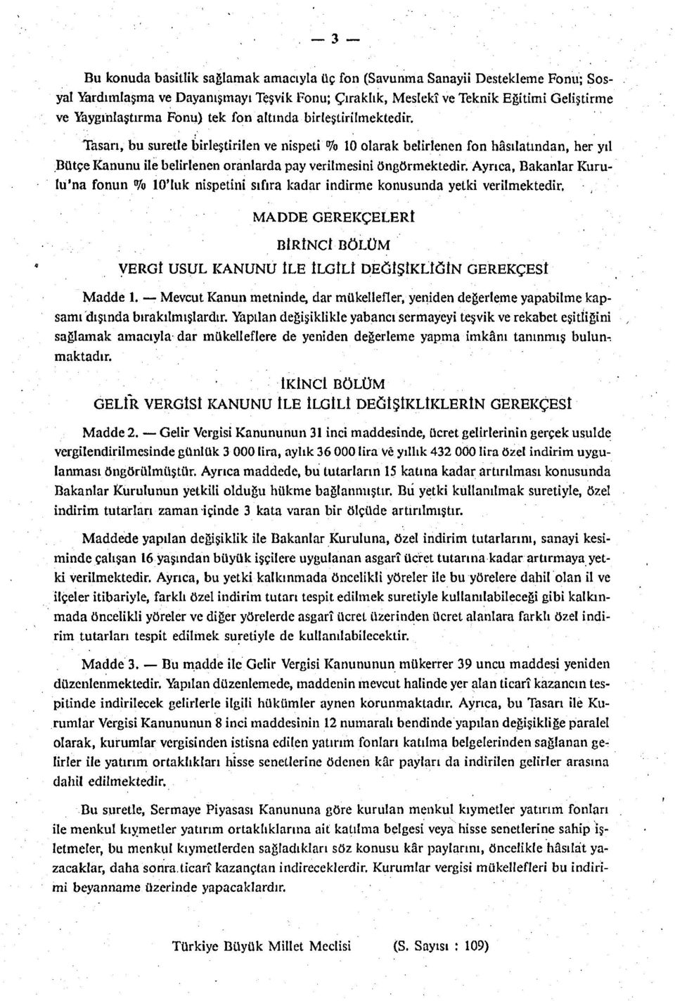 Ayrıca, Bakanlar Kurulu'na fonun % lo'luk nispetini sıfıra kadar indirme konusunda yetki verilmektedir. MADDE GEREKÇELERİ BİRİNCİ BÖLÜM VERGİ USUL KANUNU İLE İLGİLİ DEĞİŞİKLİĞİN GEREKÇESİ Madde 1.