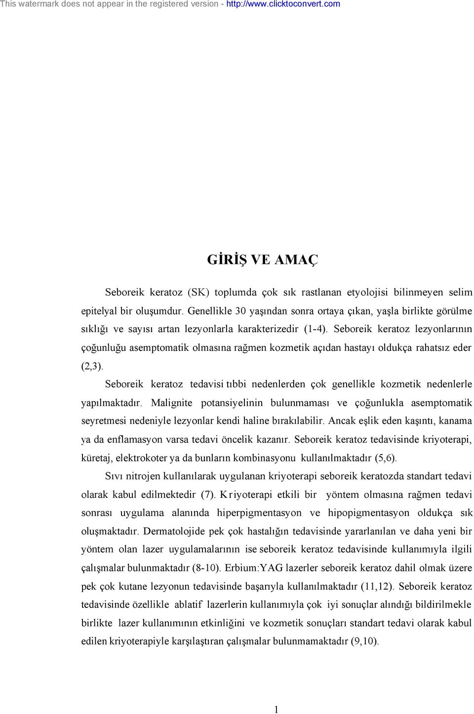 Seboreik keratoz lezyonlarının çoğunluğu asemptomatik olmasına rağmen kozmetik açıdan hastayı oldukça rahatsız eder (2,3).