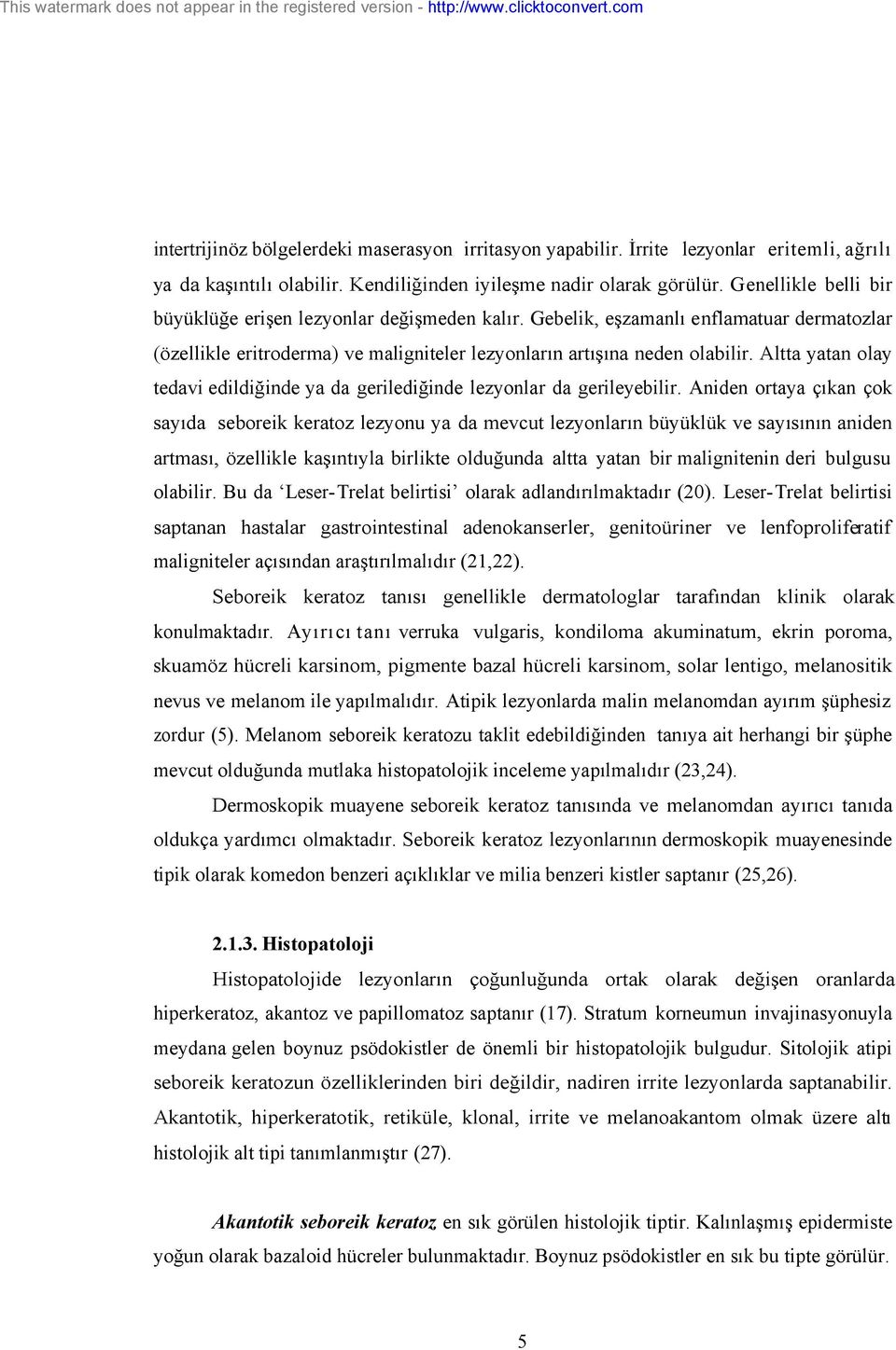 Altta yatan olay tedavi edildiğinde ya da gerilediğinde lezyonlar da gerileyebilir.