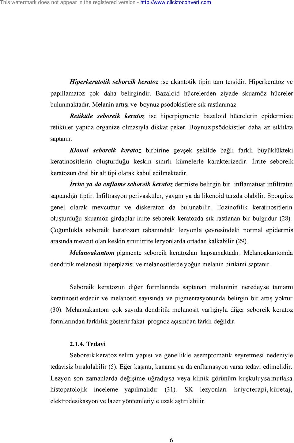 Boynuz psödokistler daha az sıklıkta saptanır. Klonal seboreik keratoz birbirine gevşek şekilde bağlı farklı büyüklükteki keratinositlerin oluşturduğu keskin sınırlı kümelerle karakterizedir.