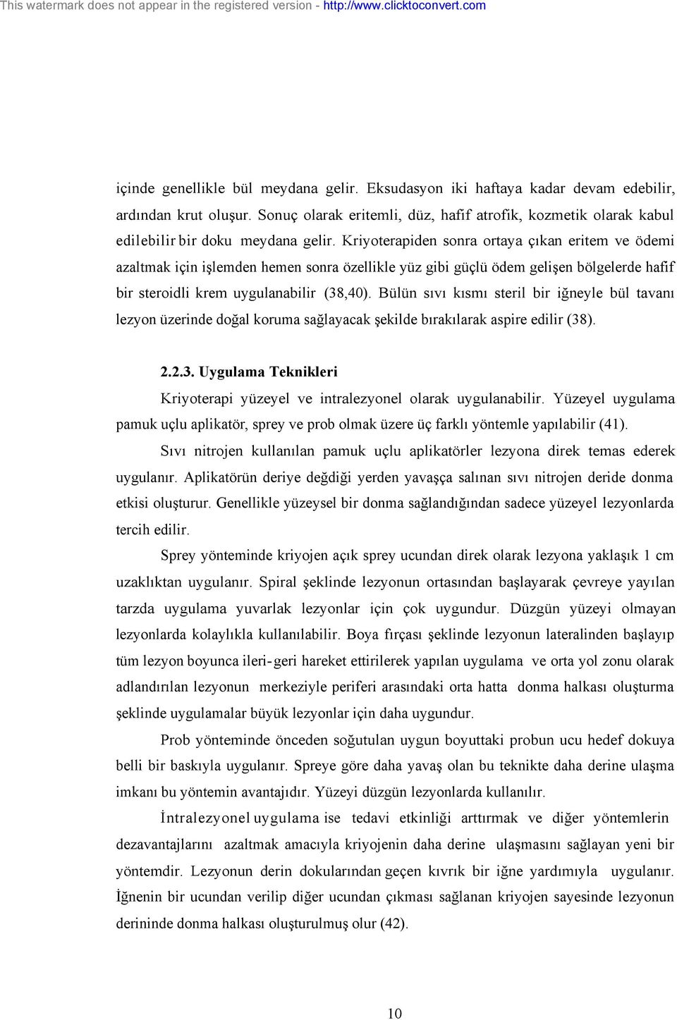 Kriyoterapiden sonra ortaya çıkan eritem ve ödemi azaltmak için işlemden hemen sonra özellikle yüz gibi güçlü ödem gelişen bölgelerde hafif bir steroidli krem uygulanabilir (38,40).