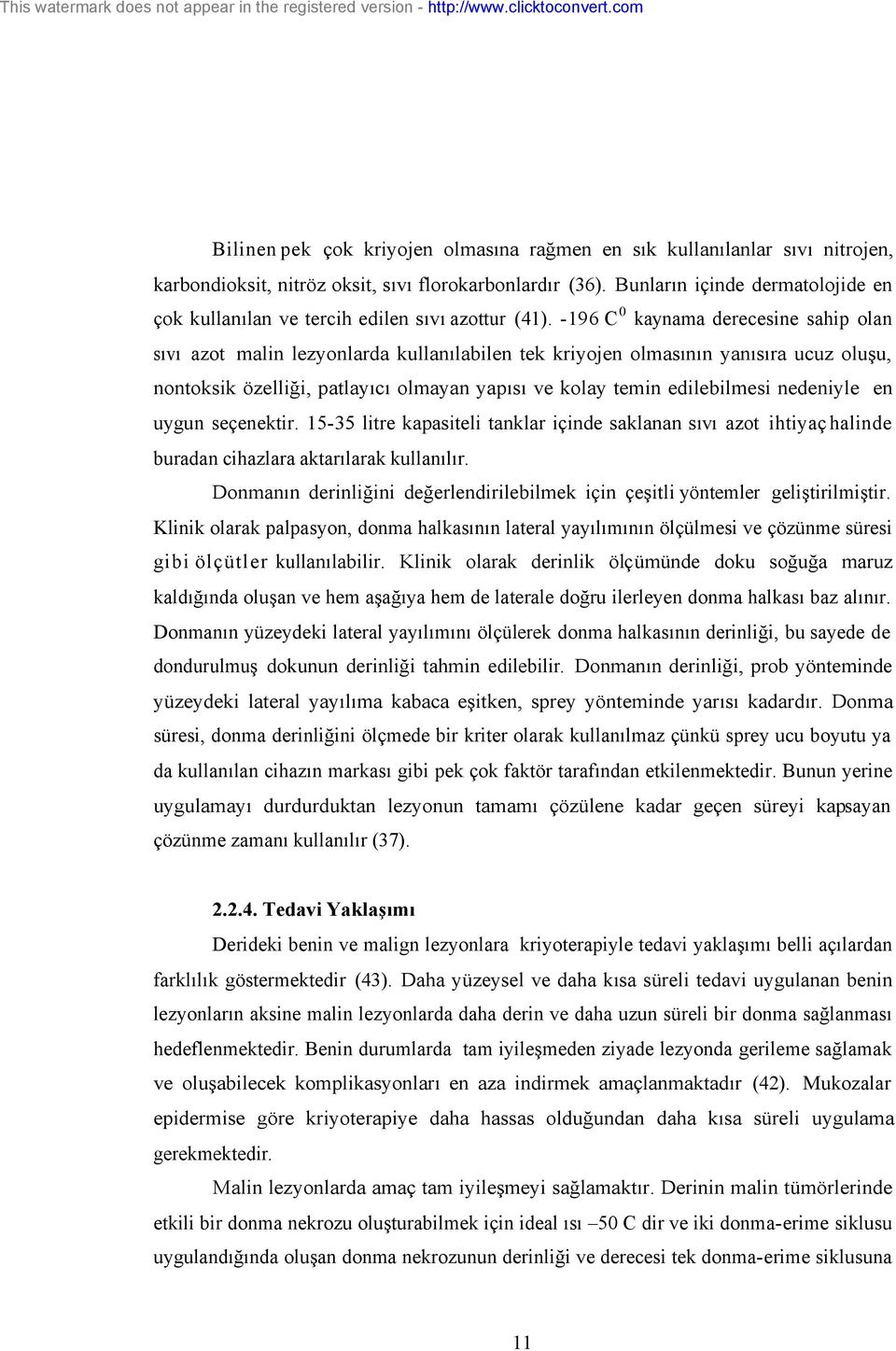 -196 C 0 kaynama derecesine sahip olan sıvı azot malin lezyonlarda kullanılabilen tek kriyojen olmasının yanısıra ucuz oluşu, nontoksik özelliği, patlayıcı olmayan yapısı ve kolay temin edilebilmesi