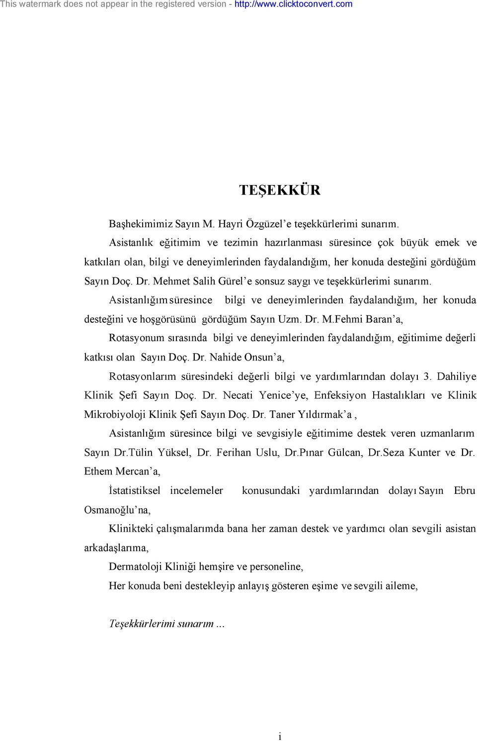 Mehmet Salih Gürel e sonsuz saygı ve teşekkürlerimi sunarım. Asistanlığım süresince bilgi ve deneyimlerinden faydalandığım, her konuda desteğini ve hoşgörüsünü gördüğüm Sayın Uzm. Dr. M.