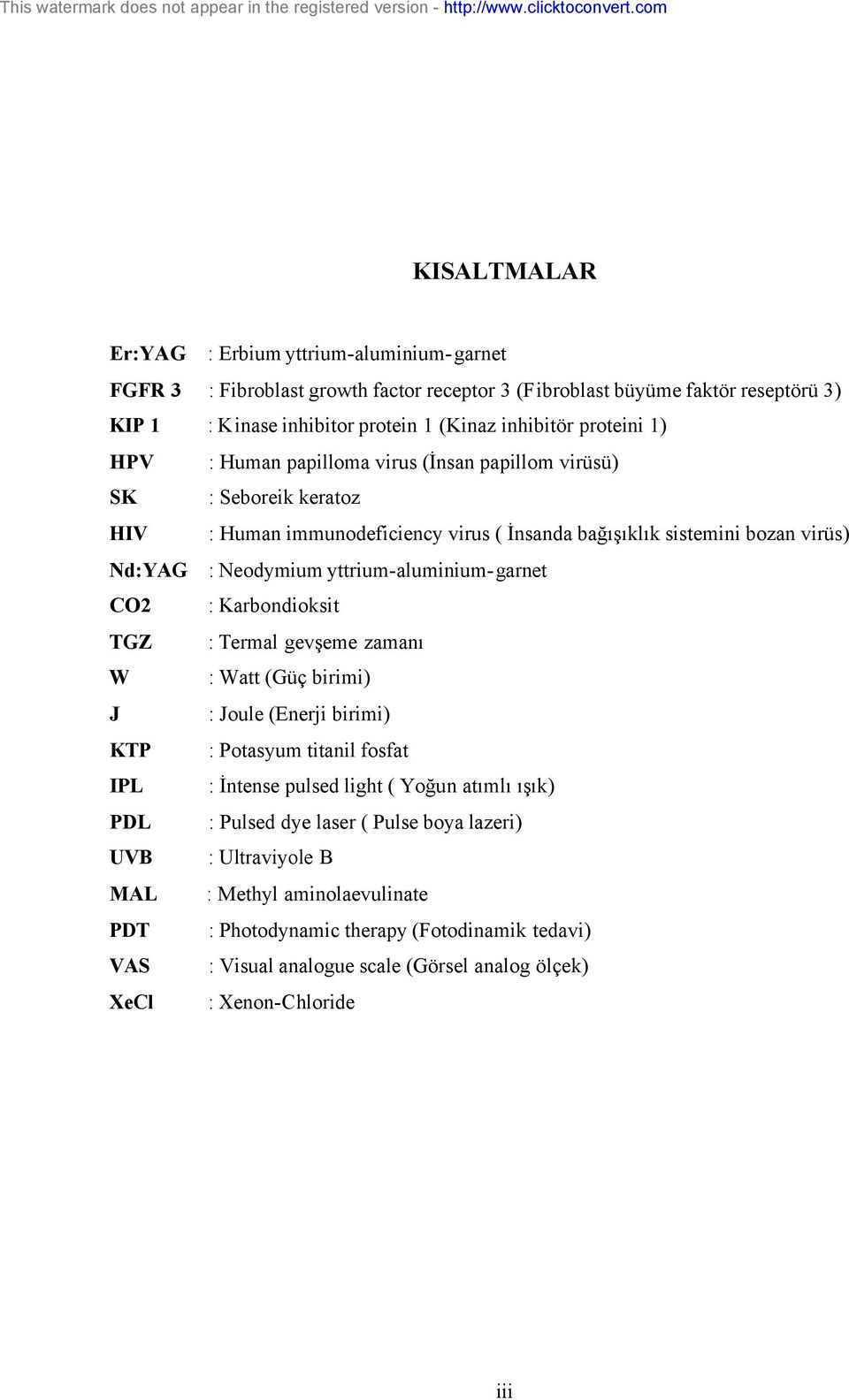 yttrium-aluminium- garnet CO2 : Karbondioksit TGZ : Termal gevşeme zamanı W : Watt (Güç birimi) J : Joule (Enerji birimi) KTP : Potasyum titanil fosfat IPL : İntense pulsed light ( Yoğun atımlı