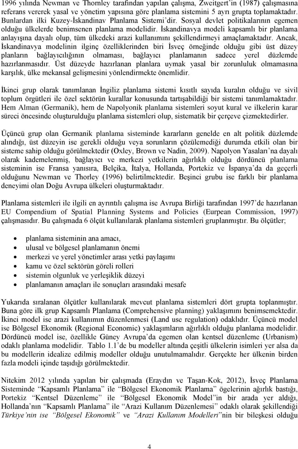 Ġskandinavya modeli kapsamlı bir planlama anlayıģına dayalı olup, tüm ülkedeki arazi kullanımını Ģekillendirmeyi amaçlamaktadır.