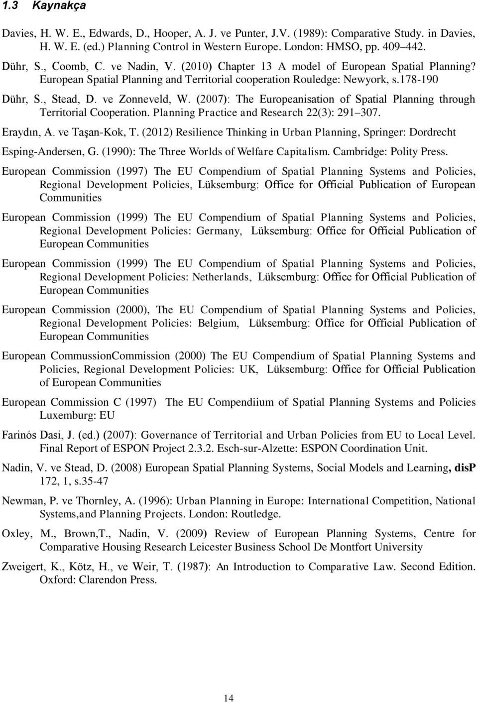 (2007): The Europeanisation of Spatial Planning through Territorial Cooperation. Planning Practice and Research 22(3): 291 307. Eraydın, A. ve TaĢan-Kok, T.