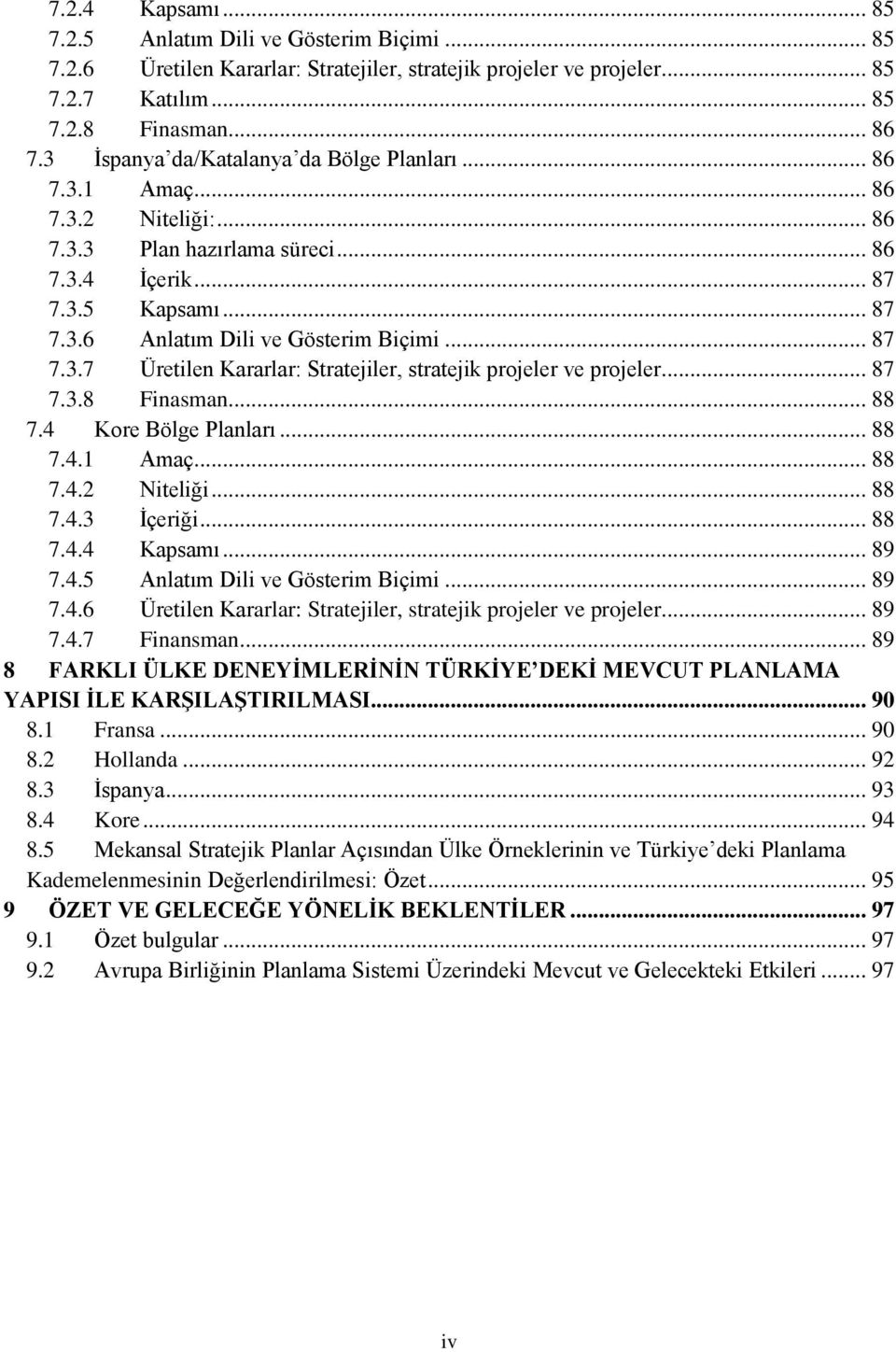 .. 87 7.3.7 Üretilen Kararlar: Stratejiler, stratejik projeler ve projeler... 87 7.3.8 Finasman... 88 7.4 Kore Bölge Planları... 88 7.4.1 Amaç... 88 7.4.2 Niteliği... 88 7.4.3 Ġçeriği... 88 7.4.4 Kapsamı.