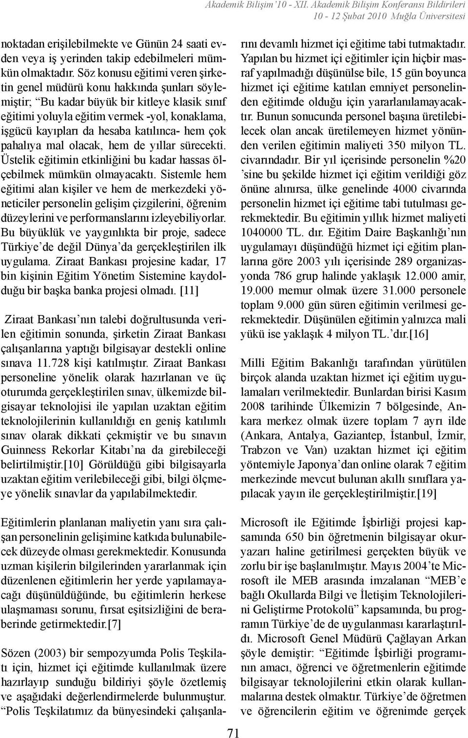 Söz konusu eğitimi veren şirketin genel müdürü konu hakkında şunları söylemiştir; Bu kadar büyük bir kitleye klasik sınıf eğitimi yoluyla eğitim vermek -yol, konaklama, işgücü kayıpları da hesaba