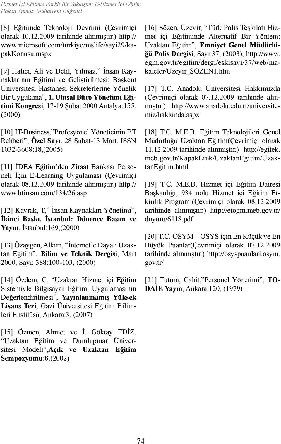 Ulusal Büro Yönetimi Eğitimi Kongresi, 17-19 Şubat 2000 Antalya:155, (2000) [10] IT-Business, Profesyonel Yöneticinin BT Rehberi, Özel Sayı, 28 Şubat-13 Mart, ISSN 1032-3608:18,(2005) [11] İDEA