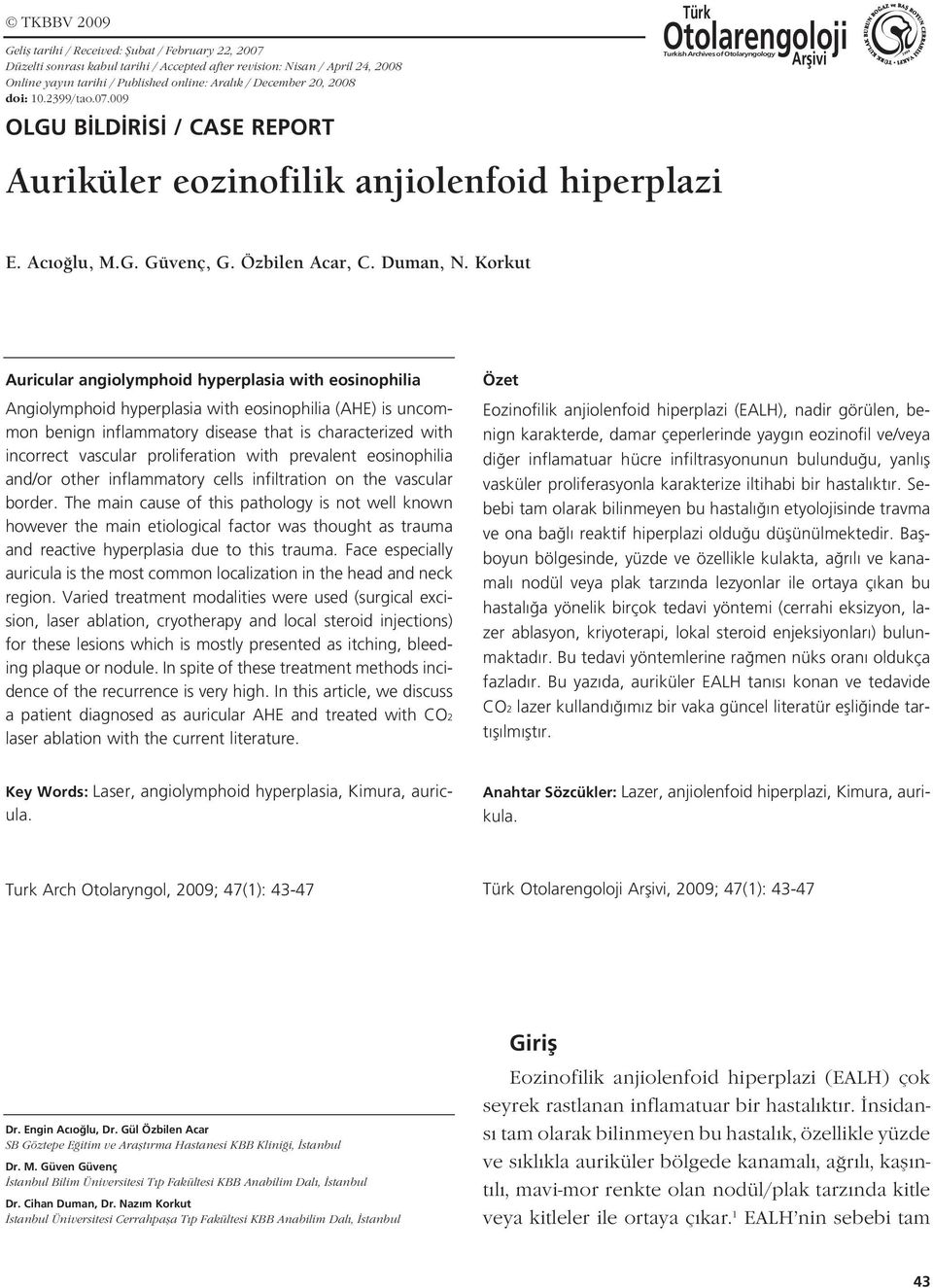 Korkut Auricular angiolymphoid hyperplasia with eosinophilia Angiolymphoid hyperplasia with eosinophilia (AHE) is uncommon benign inflammatory disease that is characterized with incorrect vascular