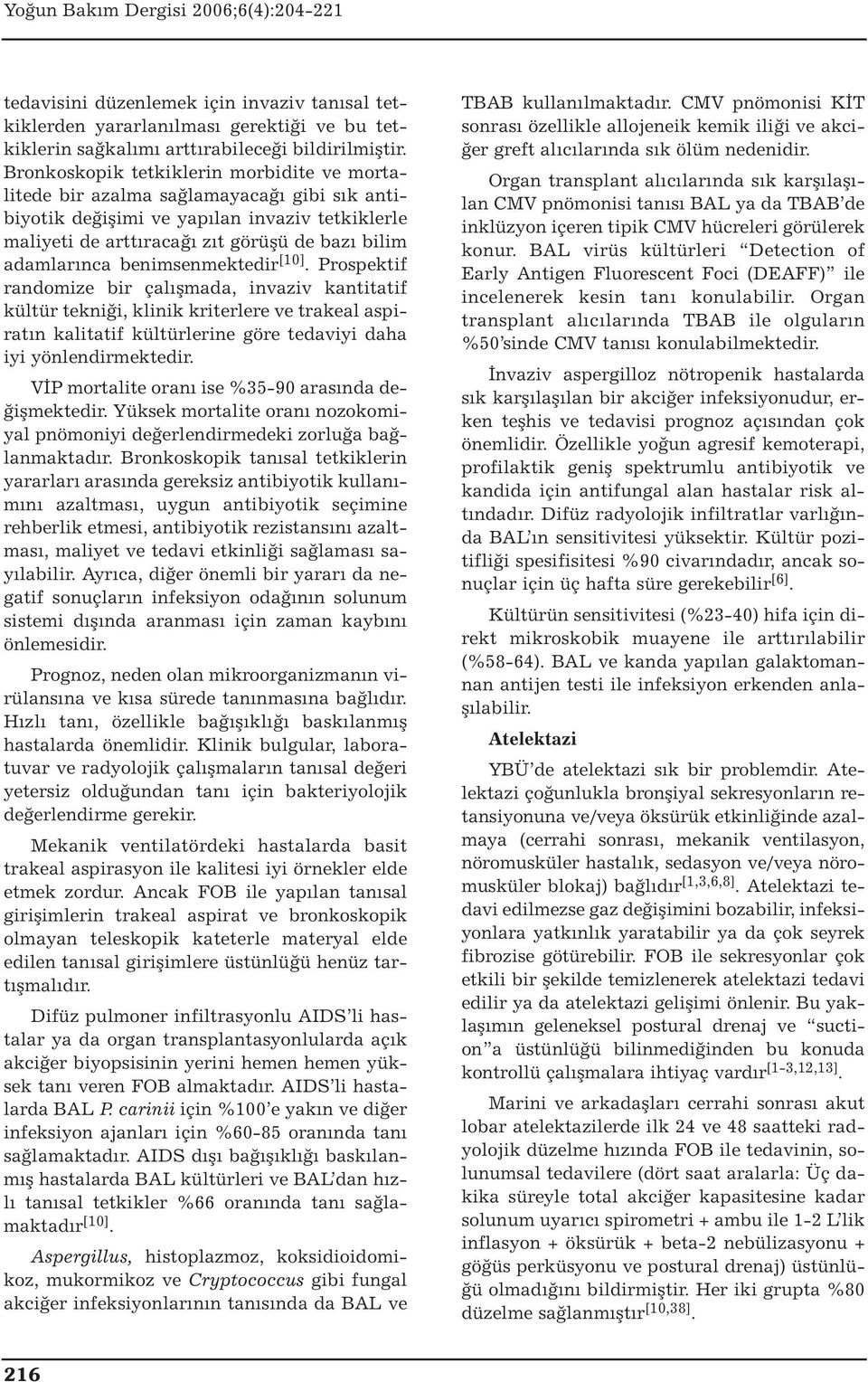 benimsenmektedir [10]. Prospektif randomize bir çalışmada, invaziv kantitatif kültür tekniği, klinik kriterlere ve trakeal aspiratın kalitatif kültürlerine göre tedaviyi daha iyi yönlendirmektedir.