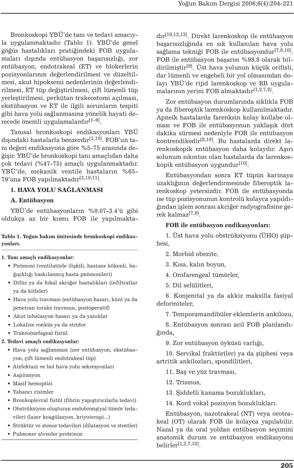 Tanı amaçlı endikasyonlar: Pnömoni (ventilatörle ilişkili, hastane kökenli, bağışıklığı baskılanmış hasta pnömonileri) Difüz ya da fokal akciğer hastalıkları (infiltratlar ya da kitleler) Hava yolu