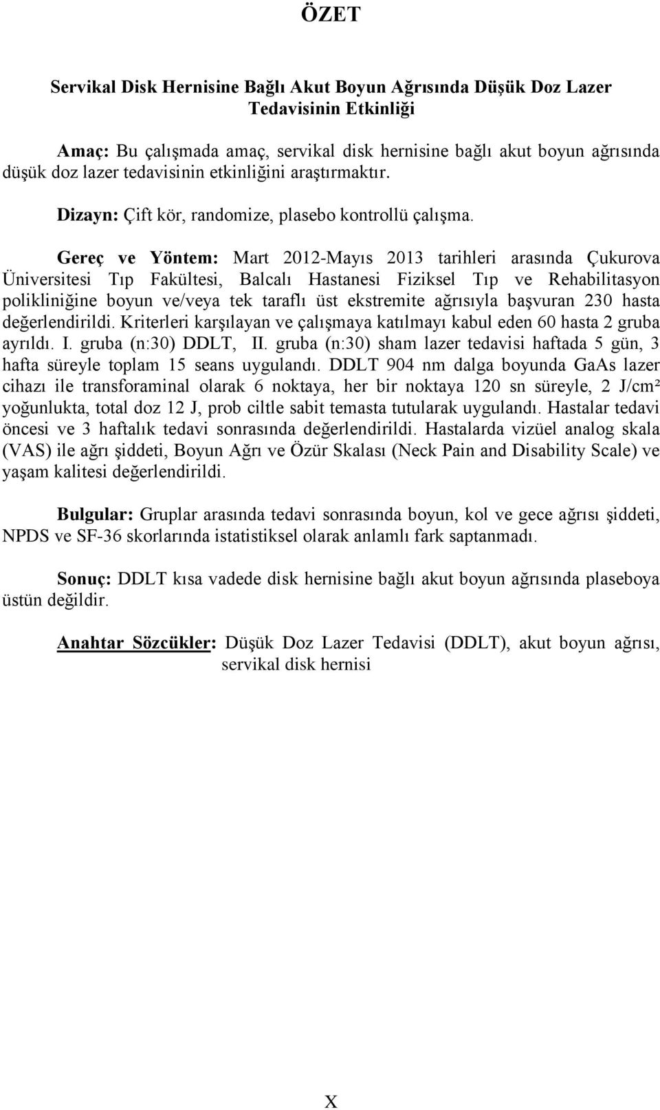 Gereç ve Yöntem: Mart 2012-Mayıs 2013 tarihleri arasında Çukurova Üniversitesi Tıp Fakültesi, Balcalı Hastanesi Fiziksel Tıp ve Rehabilitasyon polikliniğine boyun ve/veya tek taraflı üst ekstremite