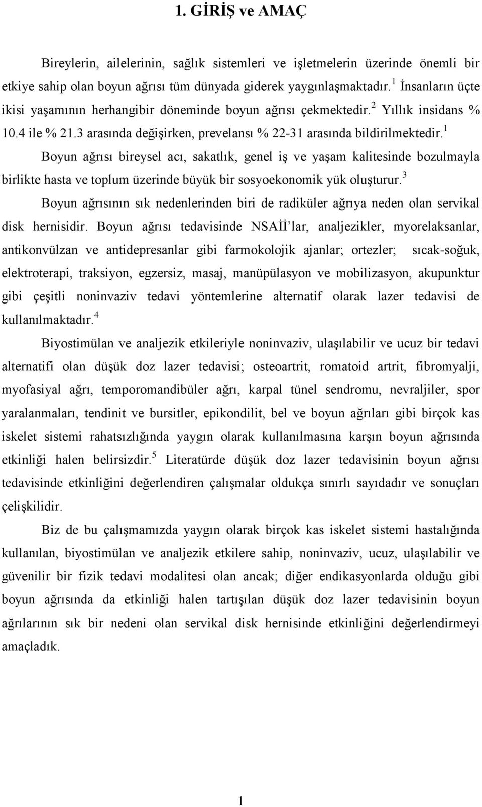 1 Boyun ağrısı bireysel acı, sakatlık, genel iģ ve yaģam kalitesinde bozulmayla birlikte hasta ve toplum üzerinde büyük bir sosyoekonomik yük oluģturur.