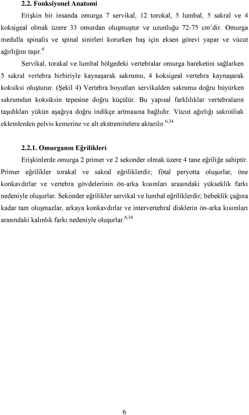 6 Servikal, torakal ve lumbal bölgedeki vertebralar omurga hareketini sağlarken 5 sakral vertebra birbiriyle kaynaģarak sakrumu, 4 koksigeal vertebra kaynaģarak koksiksi oluģturur.