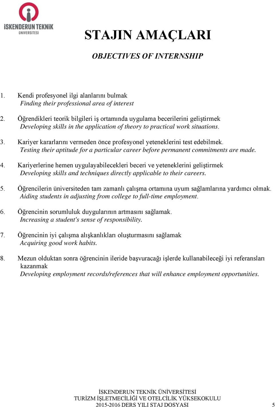 Kariyer kararlarını vermeden önce profesyonel yeteneklerini test edebilmek. Testing their aptitude for a particular career before permanent commitments are made. 4.