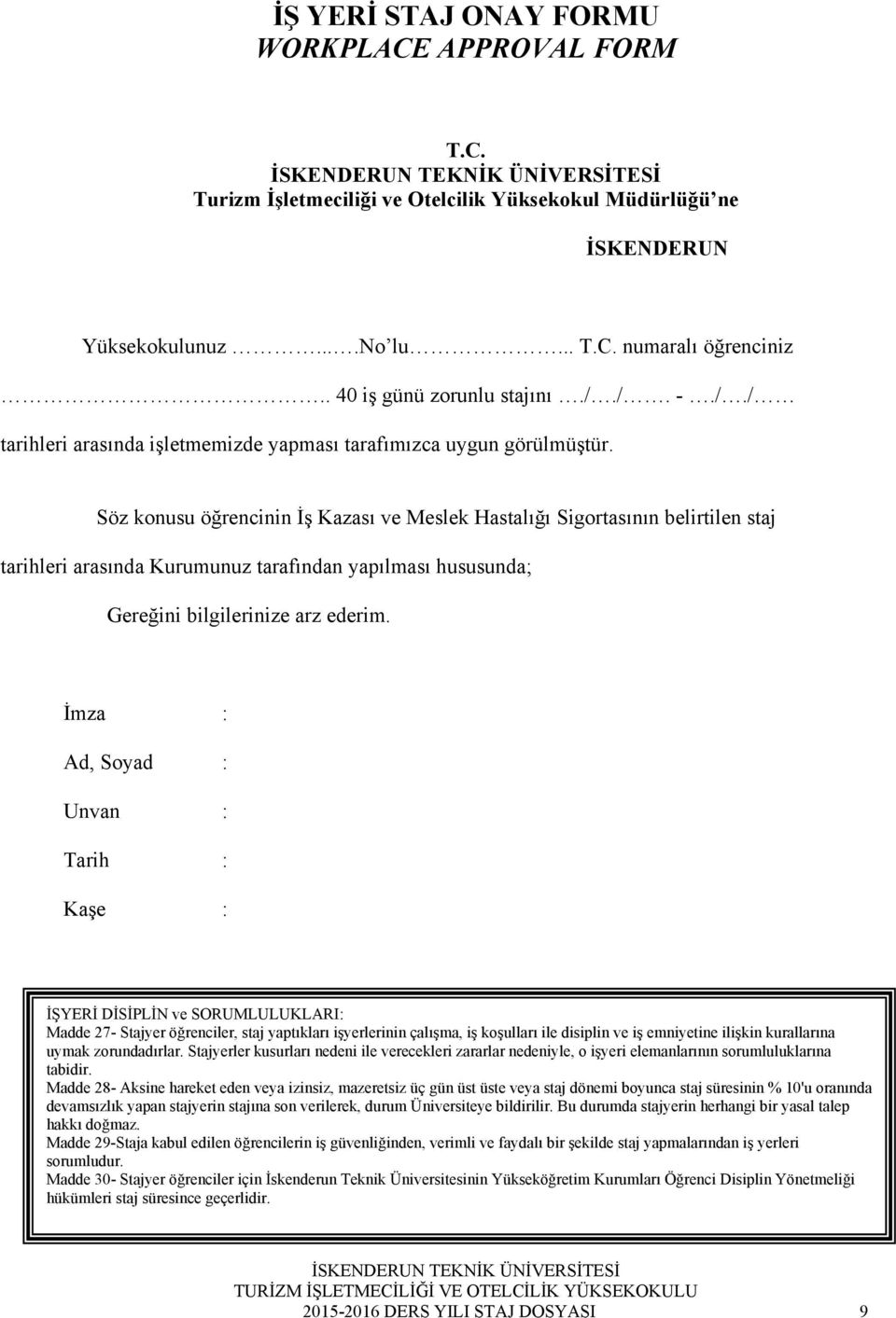 Söz konusu öğrencinin İş Kazası ve Meslek Hastalığı Sigortasının belirtilen staj tarihleri arasında Kurumunuz tarafından yapılması hususunda; Gereğini bilgilerinize arz ederim.