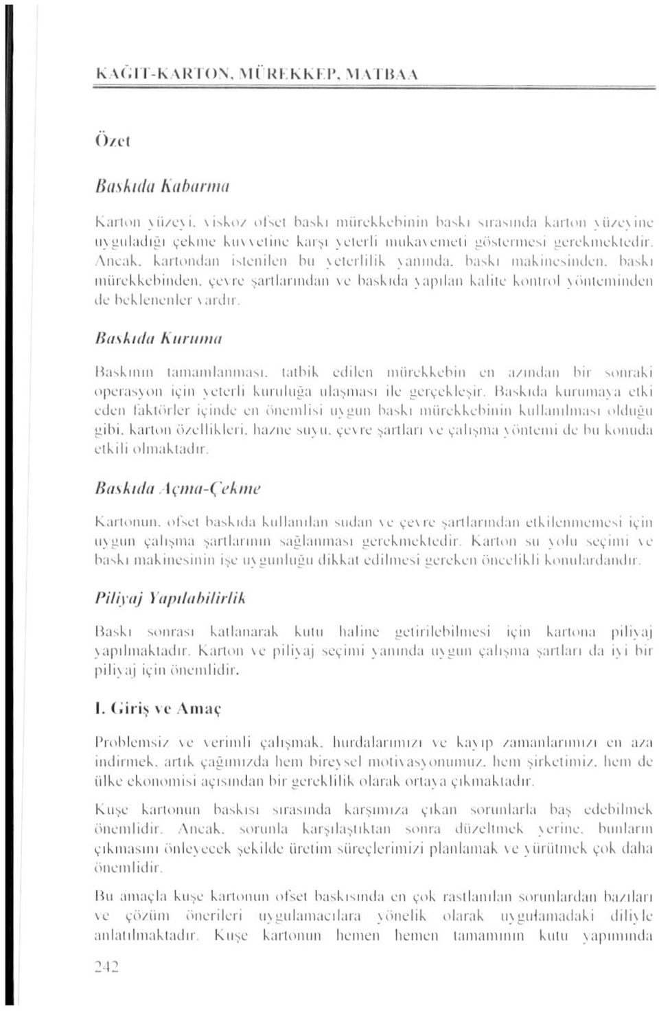 Ancak, kartondan istenilen bu yeterlilik yanında, baskı makinesinden, baskı mürekkebinden, çevre şartlarından \e baskıda yapılan kalite kontrol yönteminden de beklenenler \ aıdır.