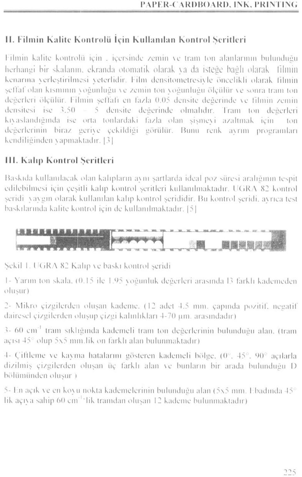 I ılın densitometresiyle öncelikli olarak İllinin şeffaf olan kısmının yoğunluğu \e /eıııin ton yoğunluğu ölçiiliir \e sonra ıranı ton değerleri ölçülür. I iluıiıı şeffafı en fa/la 0.