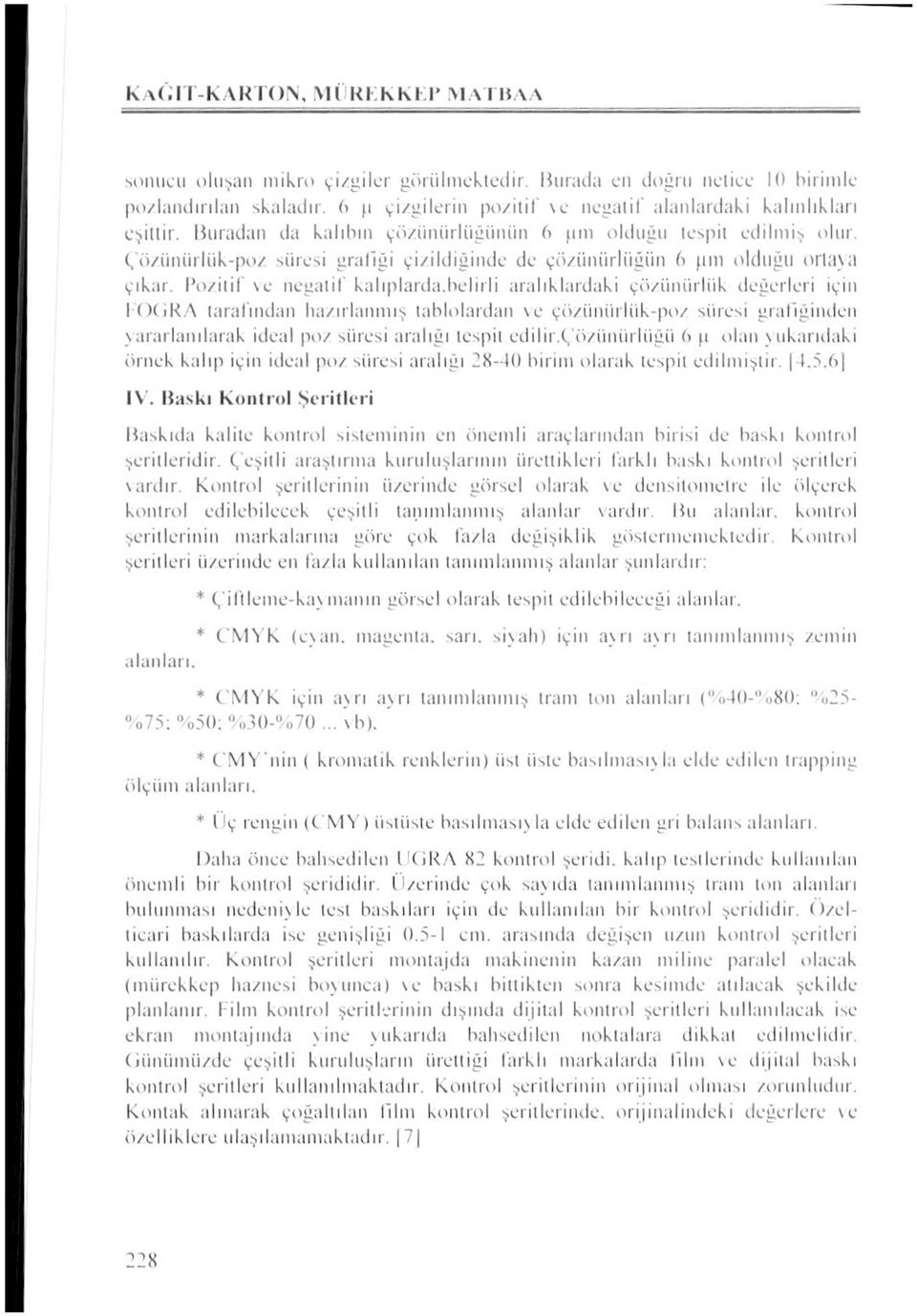 Çözüniirlük-poz süresi graliği çizildiğinde de çözünürlüğün 6 pııı olduğu orlava çıkar. Pozitif \e negalif kalıplarda.