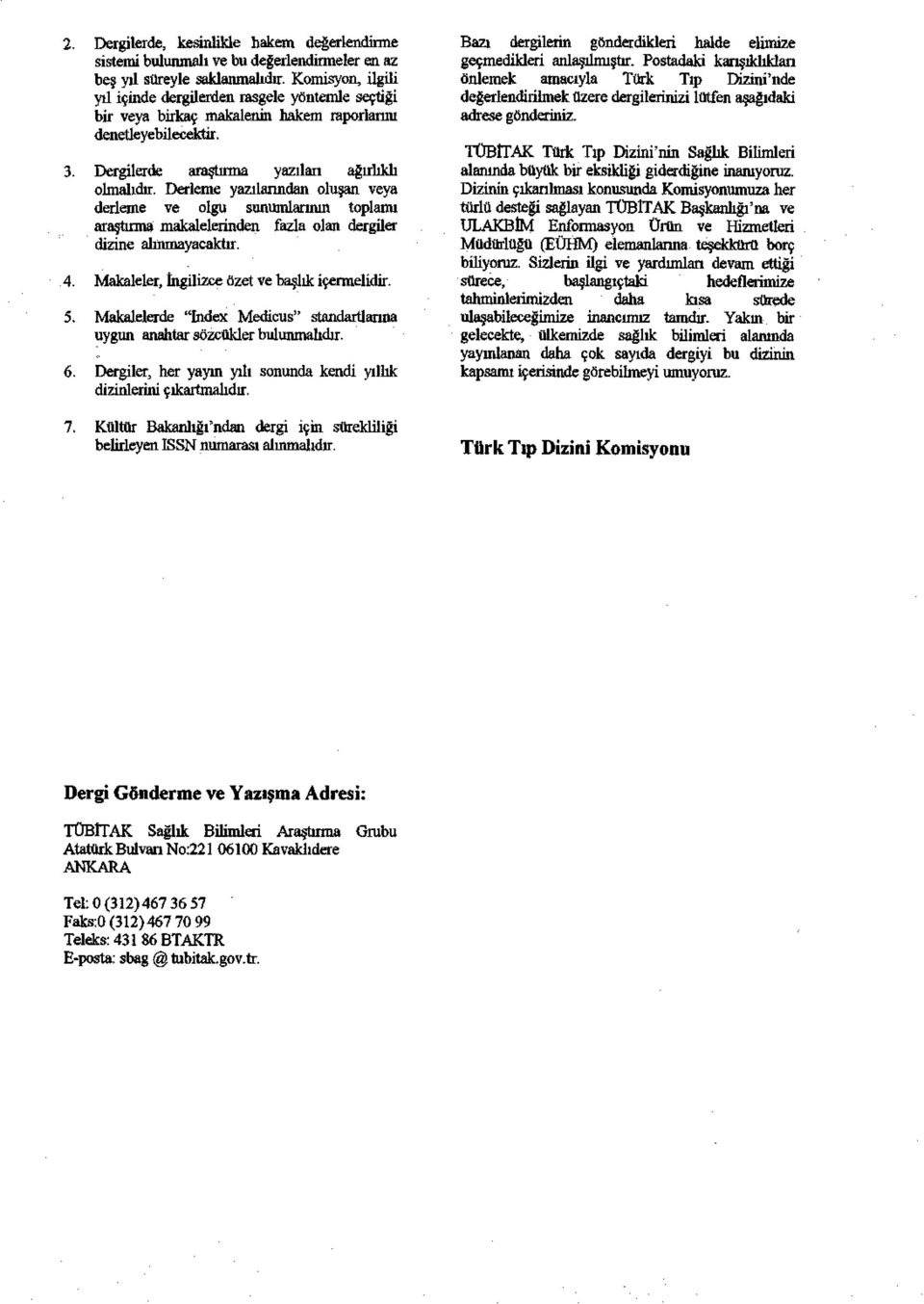 Derleme yazılarından oluşan veya derleme ve olgu sunumlarının toplamı araştırma makalelerinden fazla olan dergiler dizine alınmayacaktır. 4. Makaleler, İngilizce özet ve başlık içermelidir. 5.