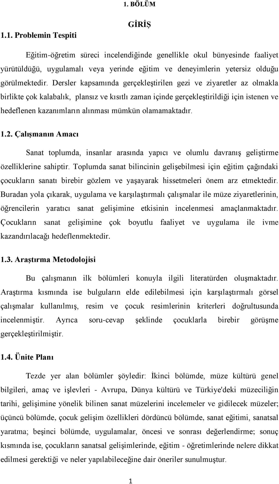 olamamaktadır. 1.2. Çalışmanın Amacı Sanat toplumda, insanlar arasında yapıcı ve olumlu davranış geliştirme özelliklerine sahiptir.