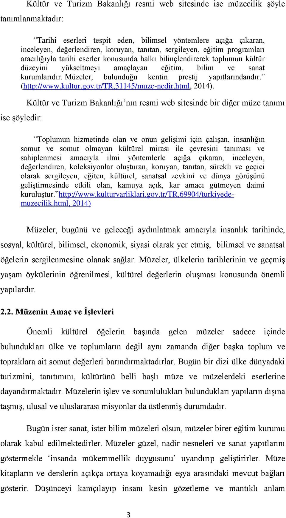 Müzeler, bulunduğu kentin prestij yapıtlarındandır. (http://www.kultur.gov.tr/tr,31145/muze-nedir.html, 2014).