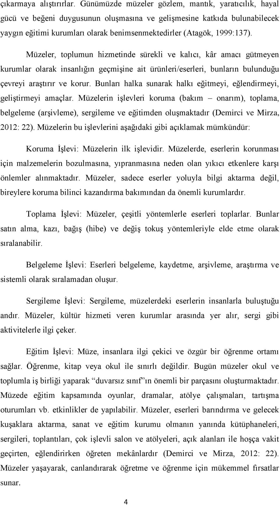 Müzeler, toplumun hizmetinde sürekli ve kalıcı, kâr amacı gütmeyen kurumlar olarak insanlığın geçmişine ait ürünleri/eserleri, bunların bulunduğu çevreyi araştırır ve korur.