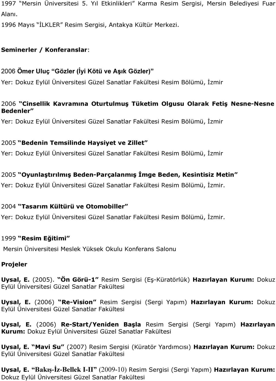 Olgusu Olarak Fetiş Nesne-Nesne Bedenler Yer: Dokuz Eylül Üniversitesi Güzel Sanatlar Fakültesi Resim Bölümü, İzmir 2005 Bedenin Temsilinde Haysiyet ve Zillet Yer: Dokuz Eylül Üniversitesi Güzel