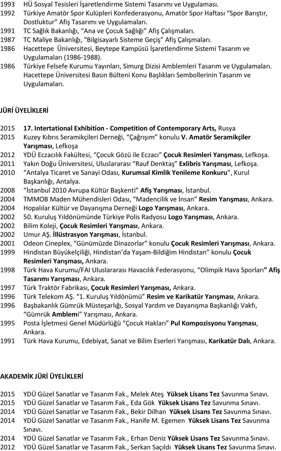 1986 Hacettepe Üniversitesi, Beytepe Kampüsü İşaretlendirme Sistemi Tasarım ve Uygulamaları (1986-1988). 1986 Türkiye Felsefe Kurumu Yayınları, Simurg Dizisi Amblemleri Tasarım ve Uygulamaları.