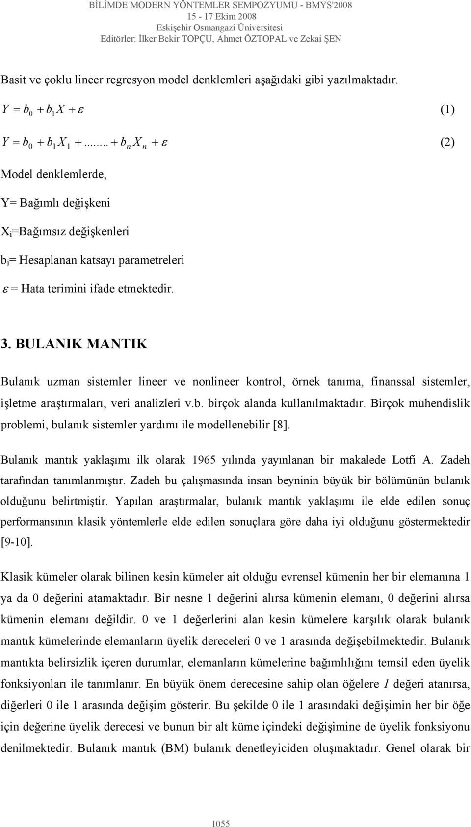 BULANIK MANTIK Bulanık uzman sistemler lineer ve nonlineer kontrol, örnek tanıma, finanssal sistemler, işletme araştırmaları, veri analizleri v.b. birçok alanda kullanılmaktadır.