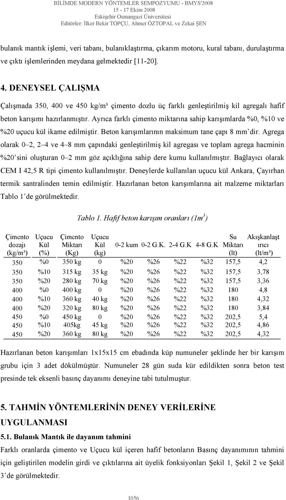 Ayrıca farklı çimento miktarına sahip karışımlarda %0, %10 ve %20 uçucu kül ikame edilmiştir. Beton karışımlarının maksimum tane çapı 8 mm dir.