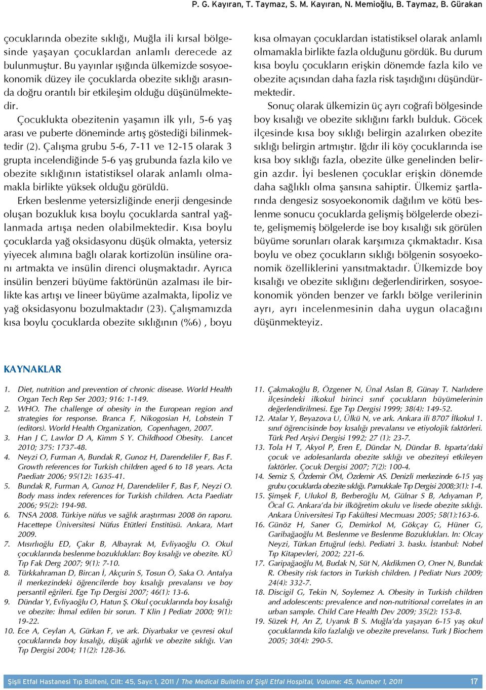 Çocuklukta obezitenin yaşamın ilk yılı, 5-6 yaş arası ve puberte döneminde artış göstediği bilinmektedir (2).